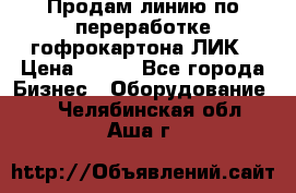 Продам линию по переработке гофрокартона ЛИК › Цена ­ 111 - Все города Бизнес » Оборудование   . Челябинская обл.,Аша г.